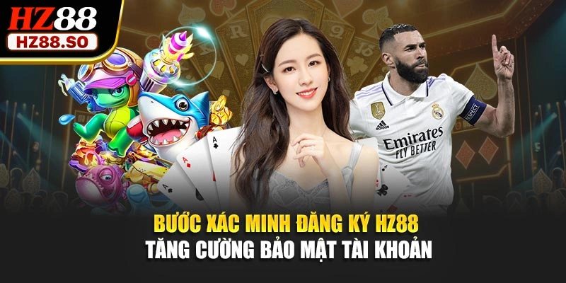 Bước xác minh đăng ký HZ88 tăng cường bảo mật tài khoản