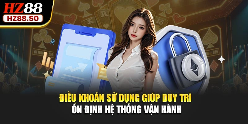 Điều khoản sử dụng giúp duy trì ổn định hệ thống vận hành