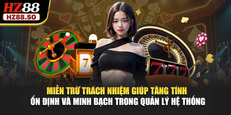 Miễn trừ trách nhiệm giúp tăng tính ổn định và minh bạch trong quản lý hệ thống